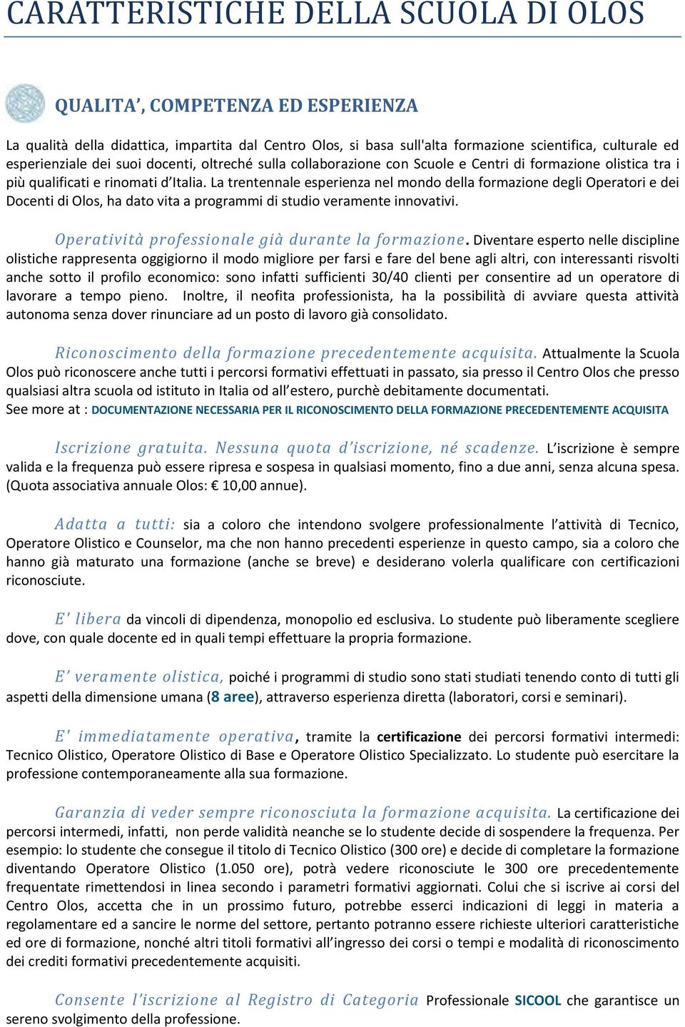 La trentennale esperienza nel mondo della formazione degli Operatori e dei Docenti di Olos, ha dato vita a programmi di studio veramente innovativi.