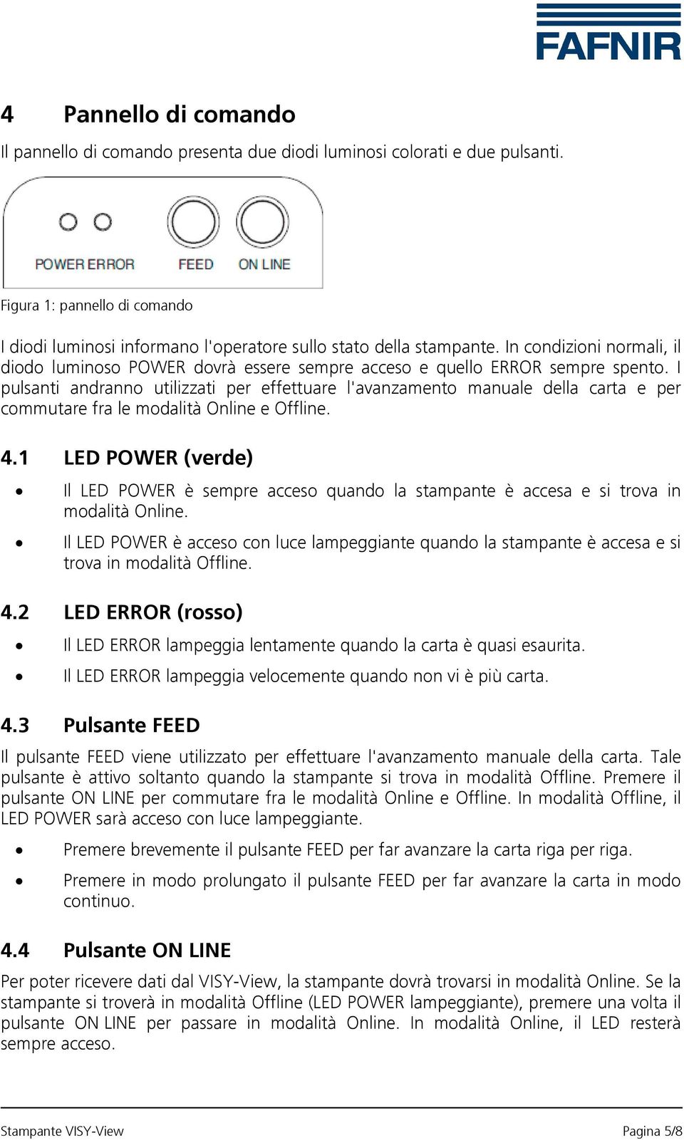 I pulsanti andranno utilizzati per effettuare l'avanzamento manuale della carta e per commutare fra le modalità Online e Offline. 4.