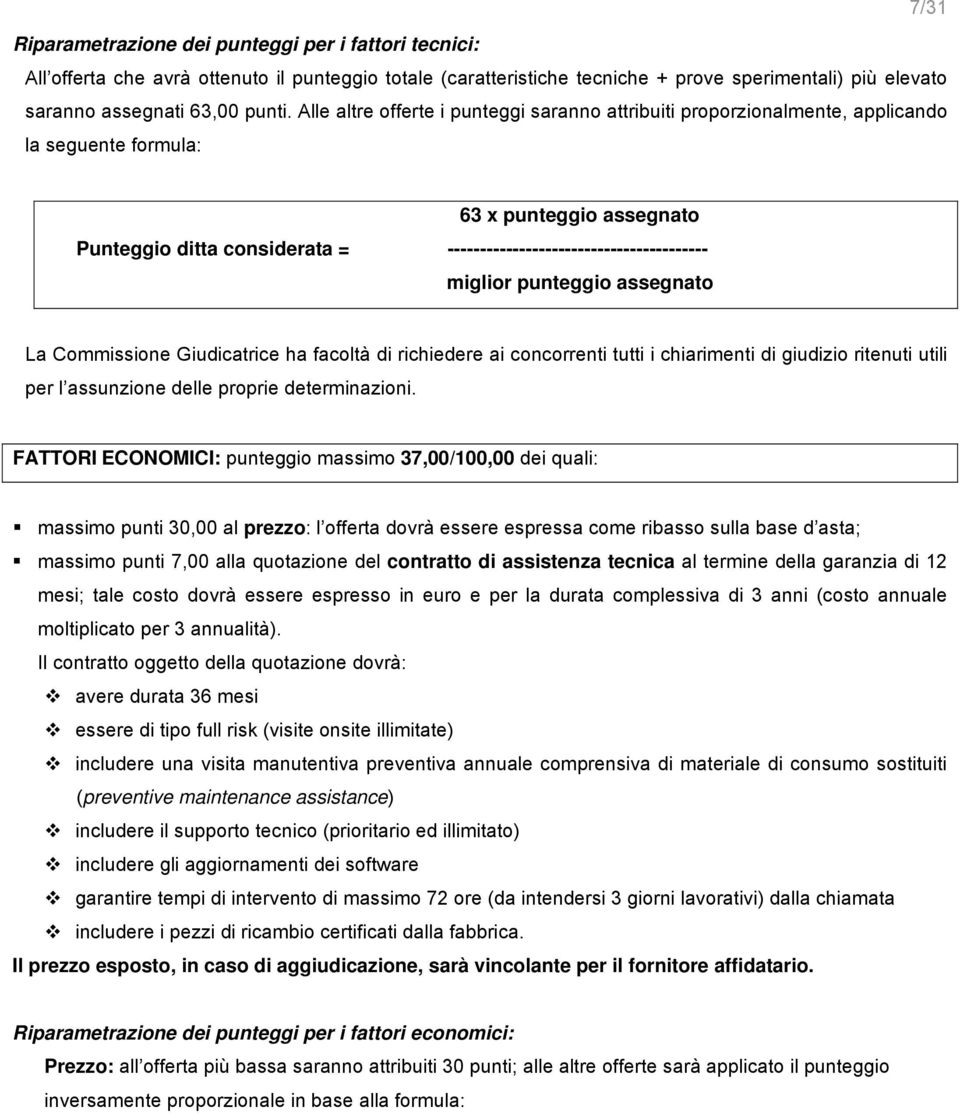 miglior punteggio assegnato La Commissione Giudicatrice ha facoltà di richiedere ai concorrenti tutti i chiarimenti di giudizio ritenuti utili per l assunzione delle proprie determinazioni.