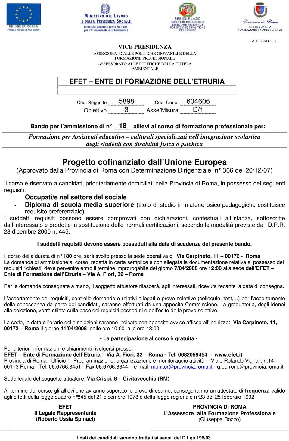 Corso 604606 Obiettivo 3 Asse/Misura D/1 18 allievi al corso di formazione professionale per: Formazione per Assistenti educativo culturali specializzati nell'integrazione scolastica degli studenti