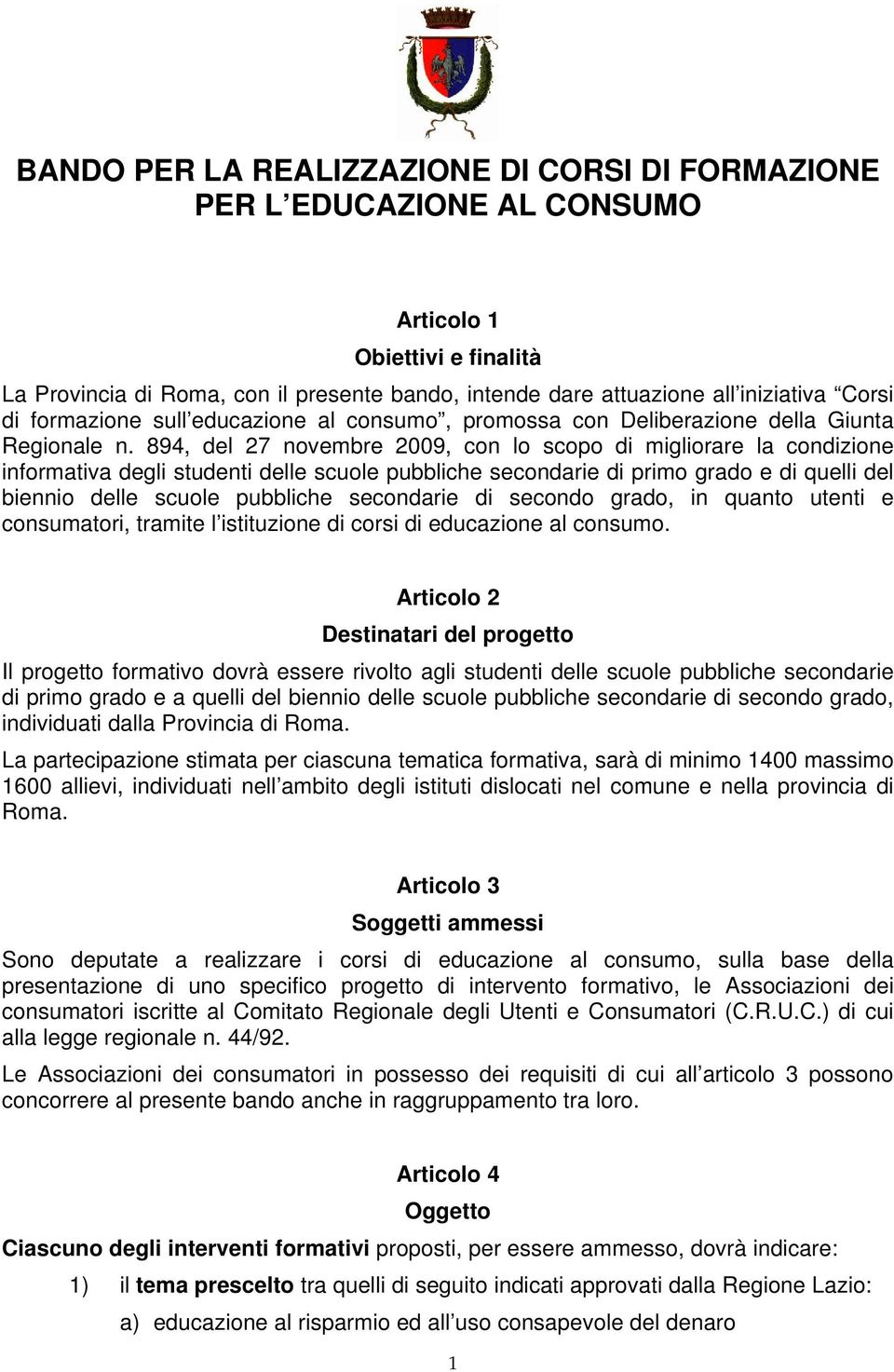 894, del 27 novembre 2009, con lo scopo di migliorare la condizione informativa degli studenti delle scuole pubbliche secondarie di primo grado e di quelli del biennio delle scuole pubbliche