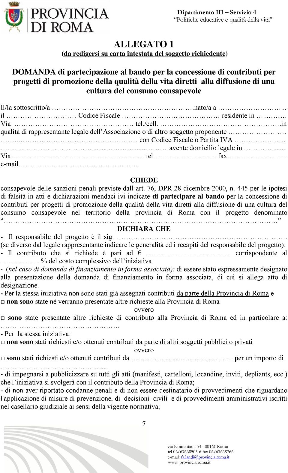 .in qualità di rappresentante legale dell Associazione o di altro soggetto proponente... con Codice Fiscale o Partita IVA. avente domicilio legale in Via tel... fax.