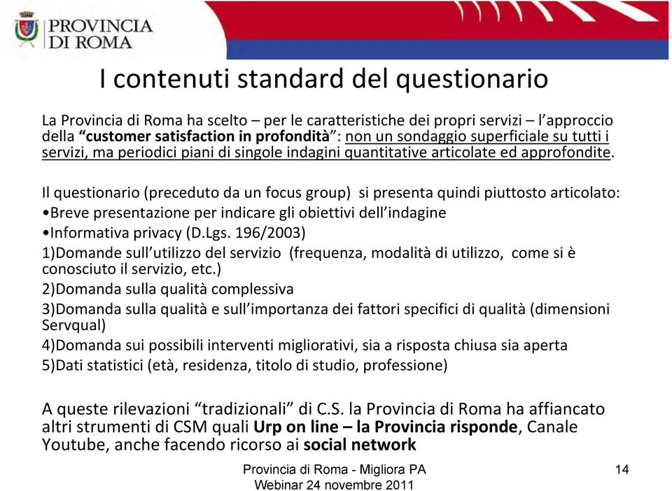 Il questionario (preceduto da un focus group) si presenta quindi piuttosto articolato: Breve presentazione per indicare gli obiettivi dell indagine Informativa privacy (D.Lgs.