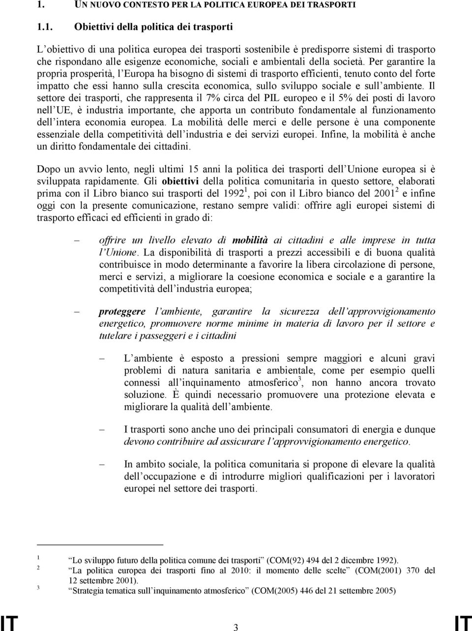 Per garantire la propria prosperità, l Europa ha bisogno di sistemi di trasporto efficienti, tenuto conto del forte impatto che essi hanno sulla crescita economica, sullo sviluppo sociale e sull