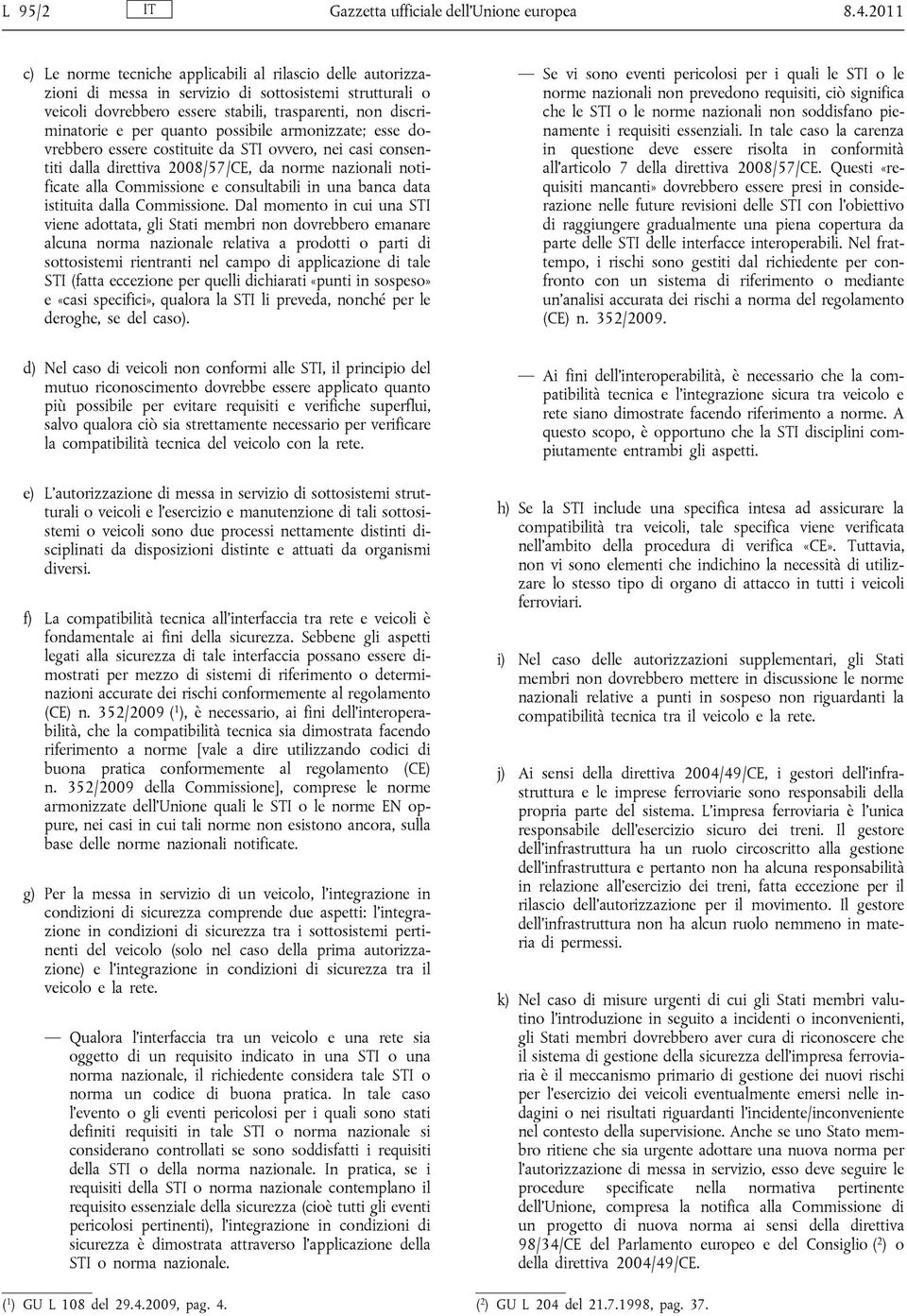 quanto possibile armonizzate; esse dovrebbero essere costituite da STI ovvero, nei casi consentiti dalla direttiva 2008/57/CE, da norme nazionali notificate alla Commissione e consultabili in una