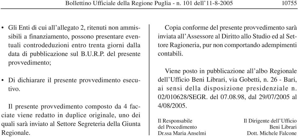 Il presente provvedimento composto da 4 facciate viene redatto in duplice originale, uno dei quali sarà inviato al Settore Segreteria della Giunta Regionale.