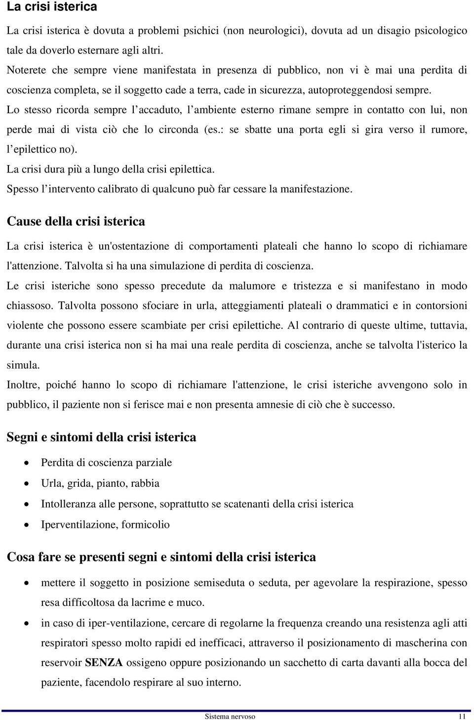 Lo stesso ricorda sempre l accaduto, l ambiente esterno rimane sempre in contatto con lui, non perde mai di vista ciò che lo circonda (es.