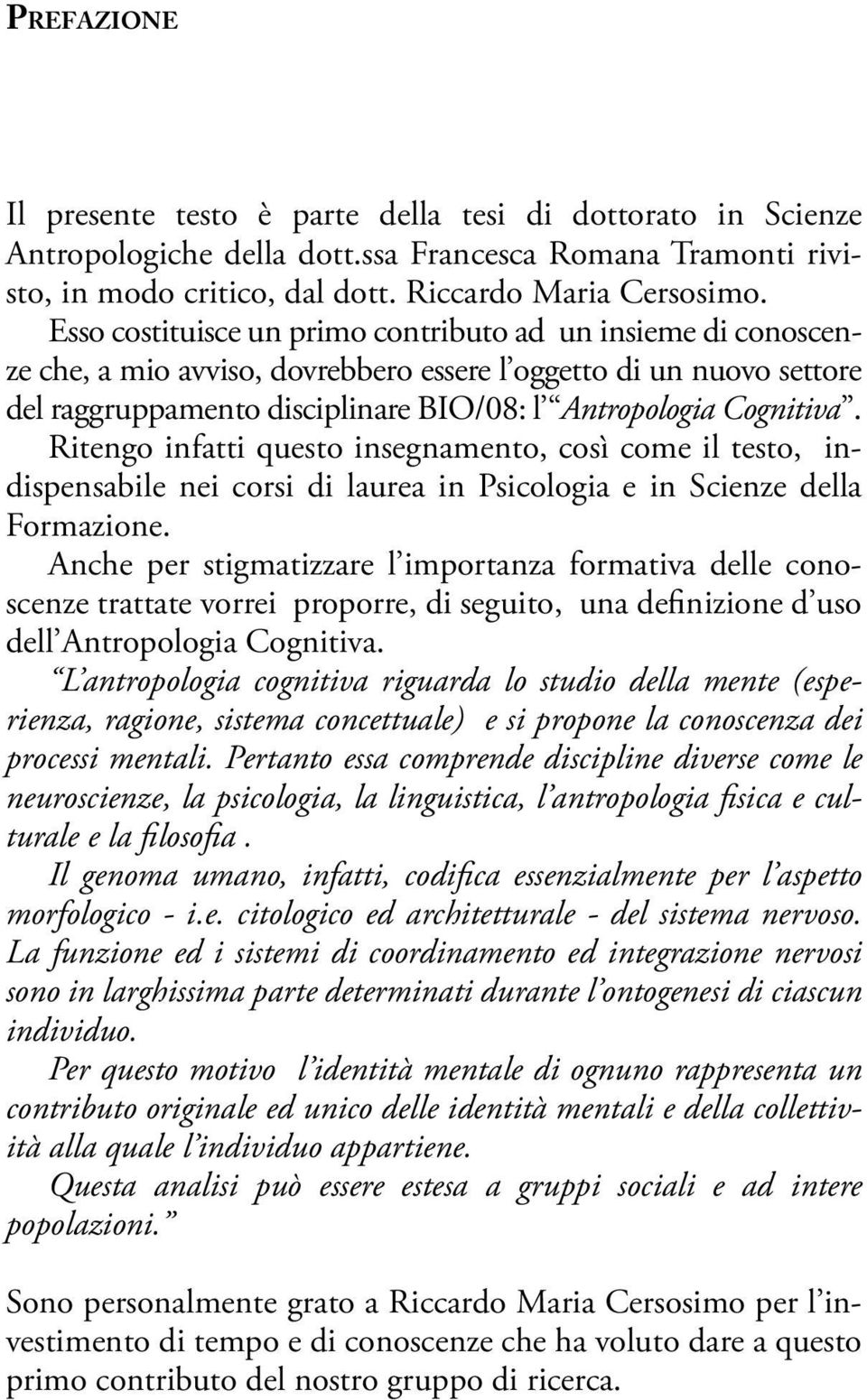 Ritengo infatti questo insegnamento, così come il testo, indispensabile nei corsi di laurea in Psicologia e in Scienze della Formazione.