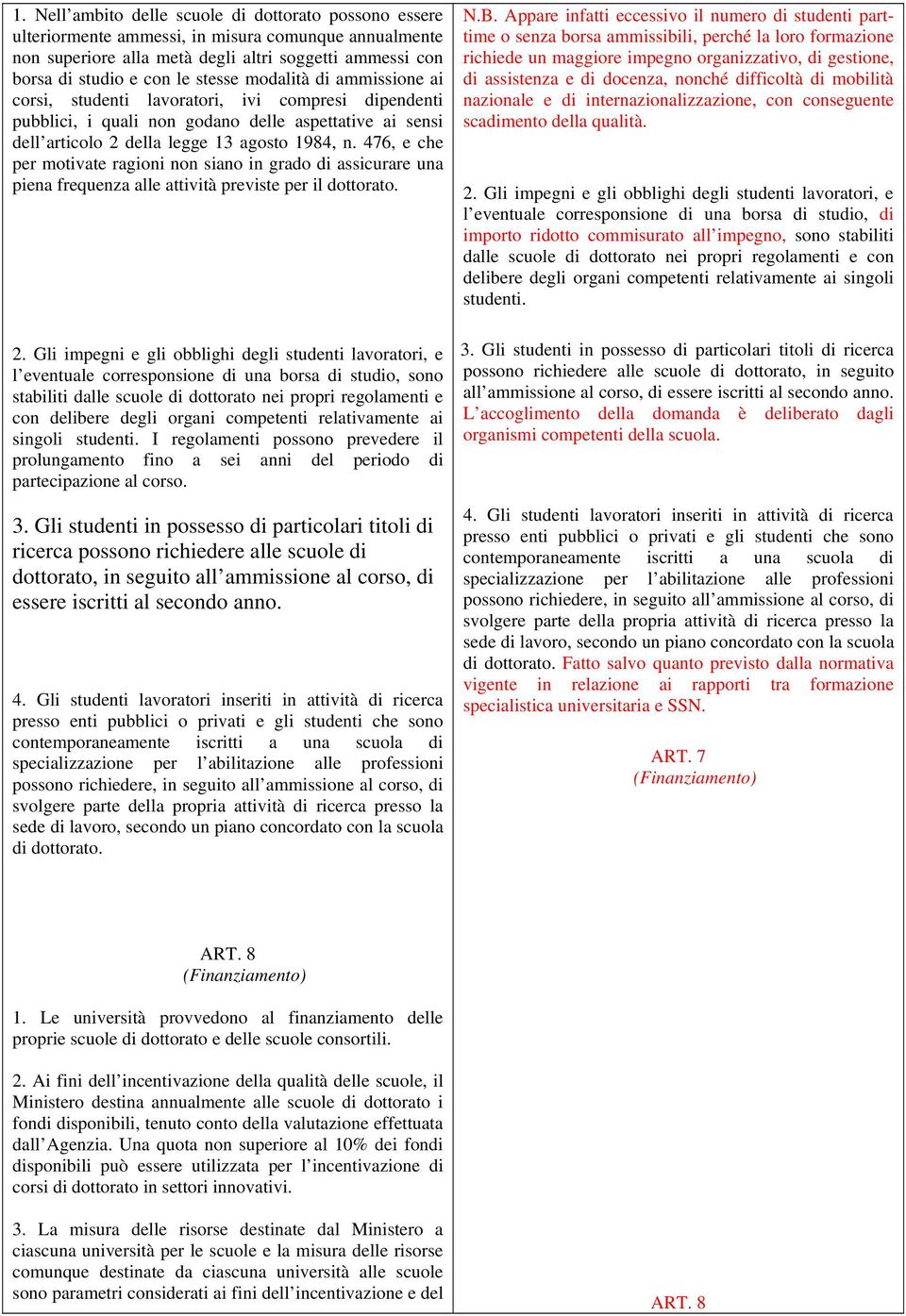 476, e che per motivate ragioni non siano in grado di assicurare una piena frequenza alle attività previste per il dottorato. 2.