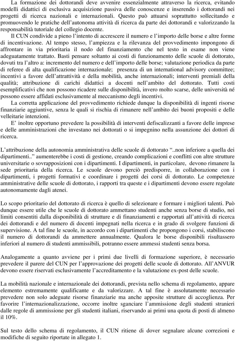 Questo può attuarsi soprattutto sollecitando e promuovendo le pratiche dell autonoma attività di ricerca da parte dei dottorandi e valorizzando la responsabilità tutoriale del collegio docente.