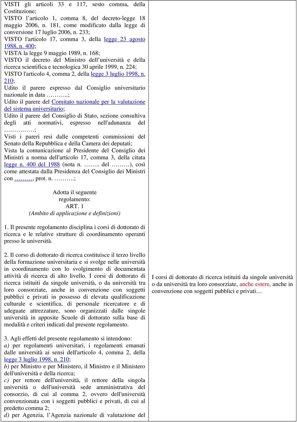 168; VISTO il decreto del Ministro dell università e della ricerca scientifica e tecnologica 30 aprile 1999, n. 224; VISTO l'articolo 4, comma 2, della legge 3 luglio 1998, n.