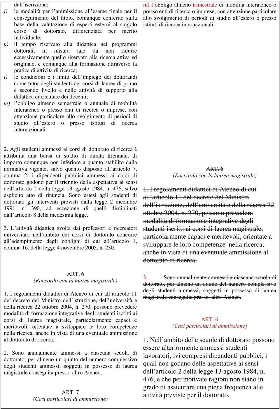 comunque alla formazione attraverso la pratica di attività di ricerca; l) le condizioni e i limiti dell impiego dei dottorandi come tutor degli studenti dei corsi di laurea di primo e secondo livello