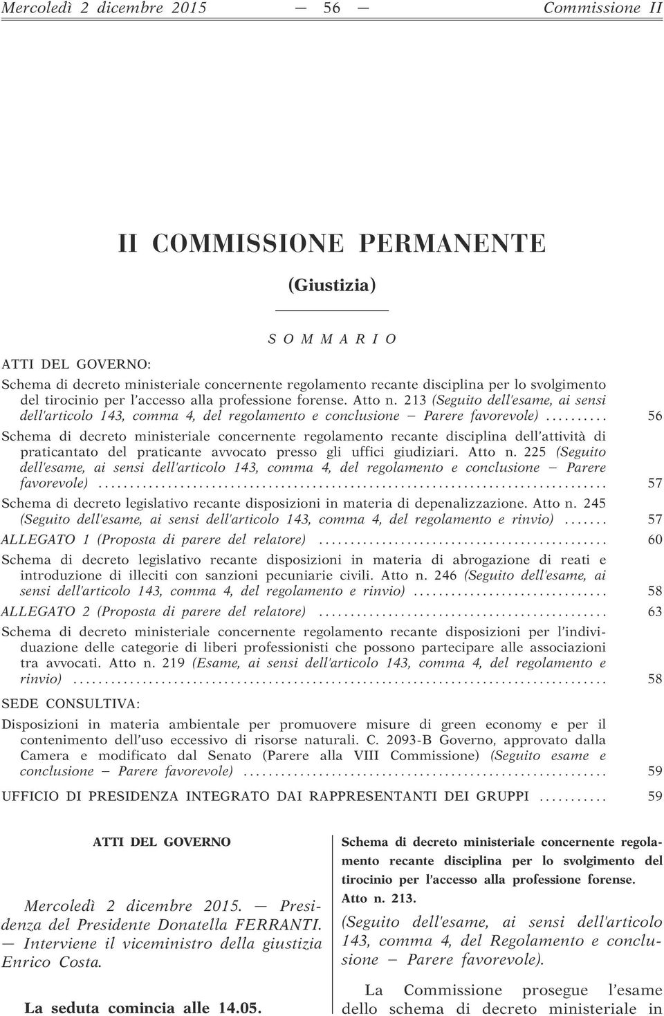 .. 56 Schema di decreto ministeriale concernente regolamento recante disciplina dell attività di praticantato del praticante avvocato presso gli uffici giudiziari. Atto n.