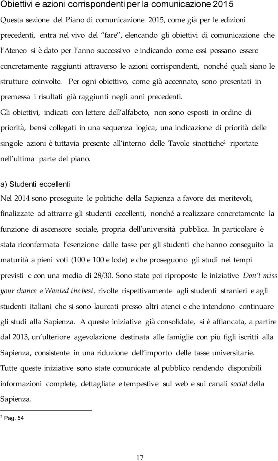 Per ogni obiettivo, come già accennato, sono presentati in premessa i risultati già raggiunti negli anni precedenti.