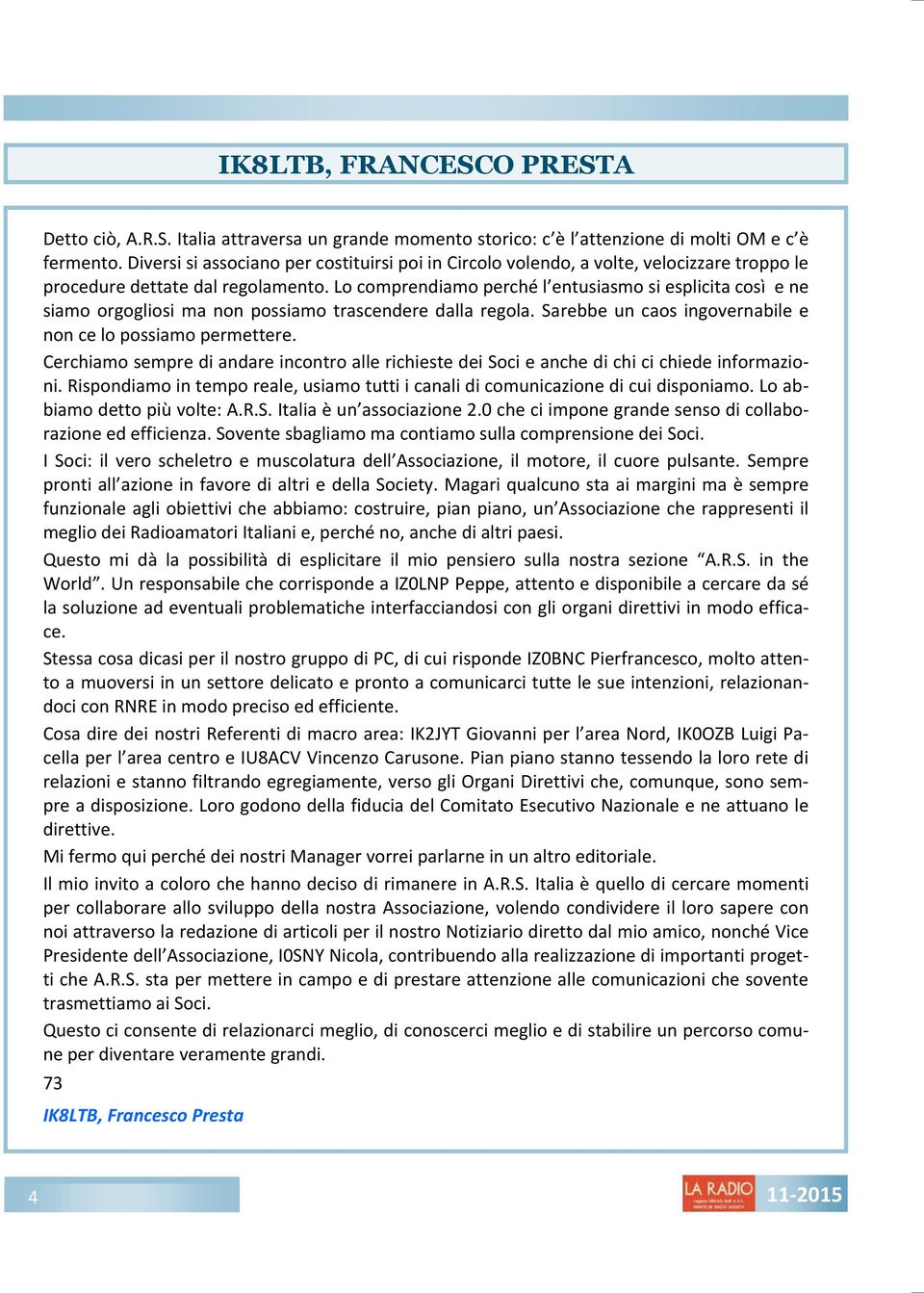 Lo comprendiamo perché l entusiasmo si esplicita così e ne siamo orgogliosi ma non possiamo trascendere dalla regola. Sarebbe un caos ingovernabile e non ce lo possiamo permettere.