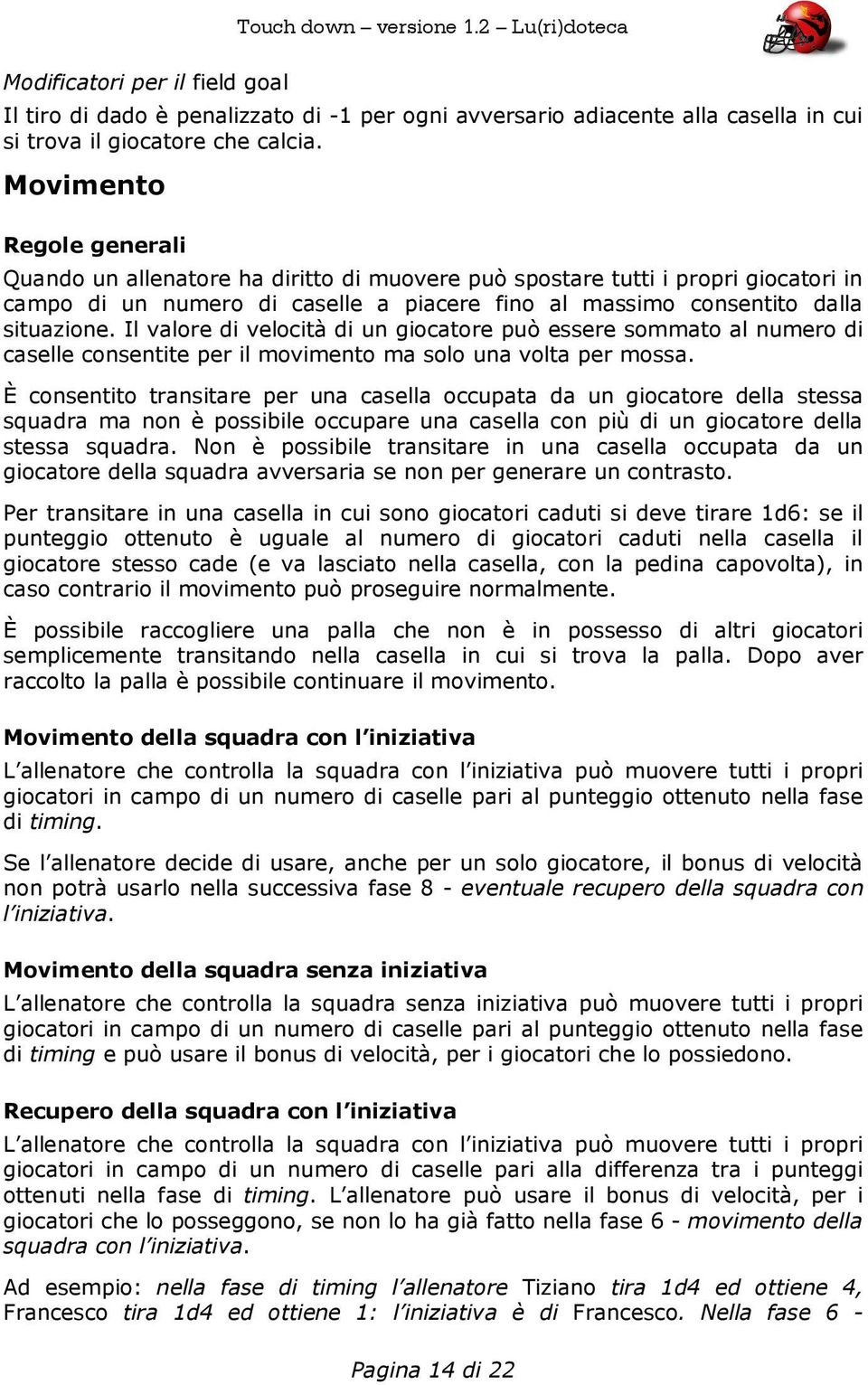 Il valore di velocità di un giocatore può essere sommato al numero di caselle consentite per il movimento ma solo una volta per mossa.