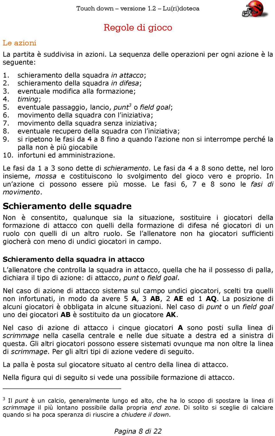 movimento della squadra con l iniziativa; 7. movimento della squadra senza iniziativa; 8. eventuale recupero della squadra con l iniziativa; 9.