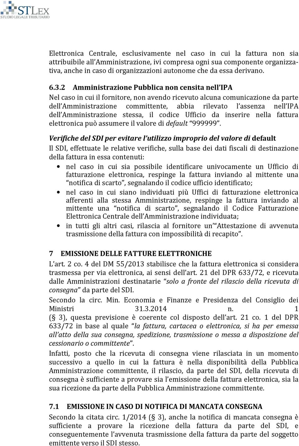 2 Amministrazione Pubblica non censita nell IPA Nel caso in cui il fornitore, non avendo ricevuto alcuna comunicazione da parte dell Amministrazione committente, abbia rilevato l assenza nell IPA