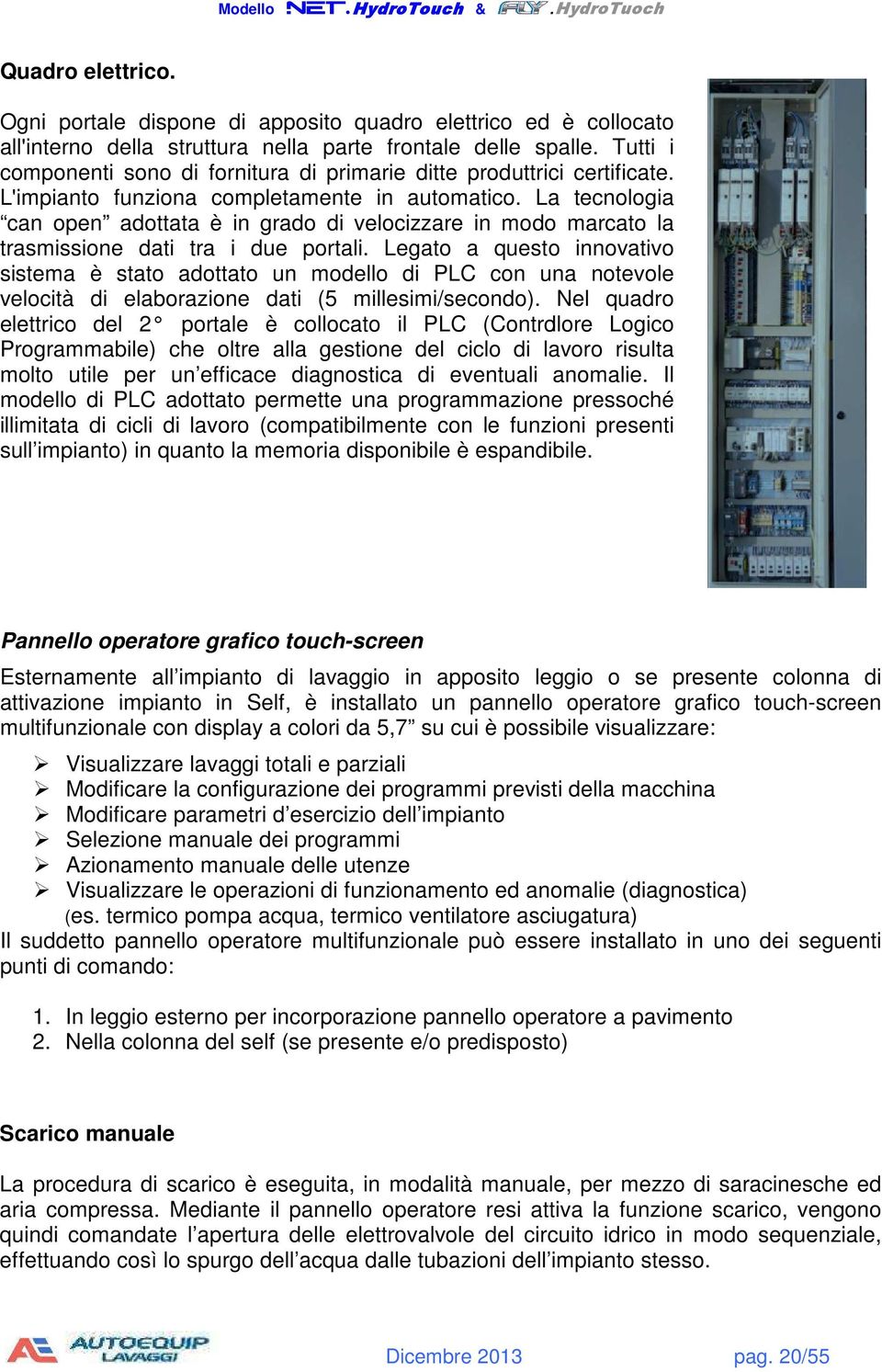 La tecnologia can open adottata è in grado di velocizzare in modo marcato la trasmissione dati tra i due portali.