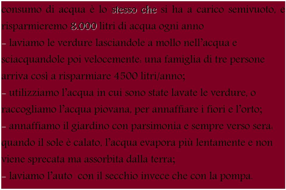 cos ì a risparmiare 4500 litri/anno; - utilizziamo l acqua in cui sono state lavate le verdure, o raccogliamo l acqua piovana, per annaffiare i fiori e