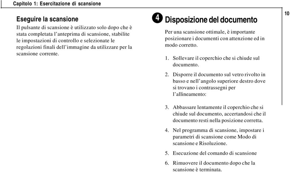 4 Disposizione del documento Per una scansione ottimale, è importante posizionare i documenti con attenzione ed in modo corretto. 1. Sollevare il coperchio che si chiude sul documento. 10 2.