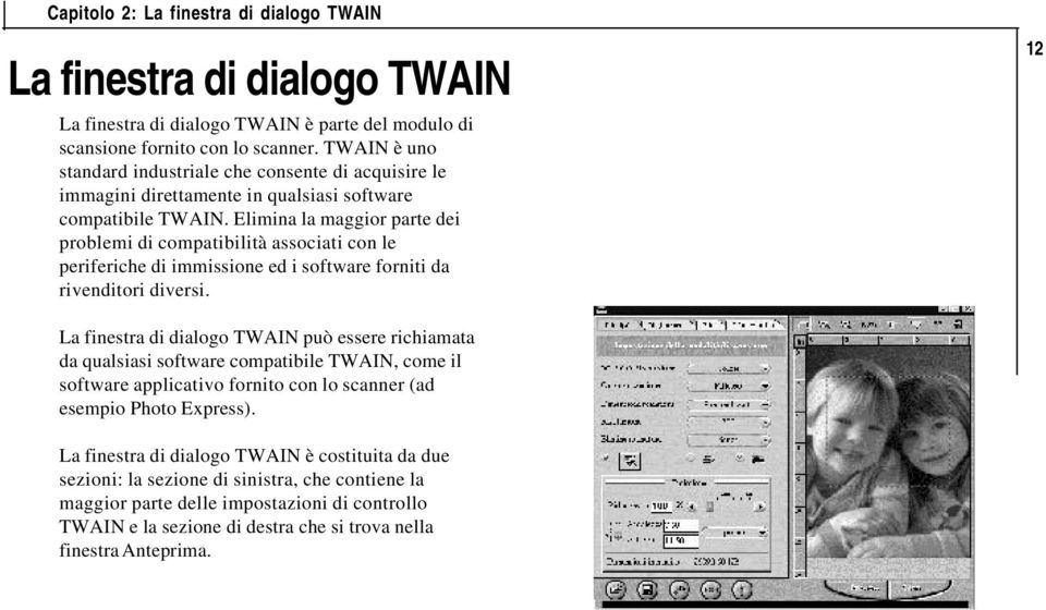 Elimina la maggior parte dei problemi di compatibilità associati con le periferiche di immissione ed i software forniti da rivenditori diversi.