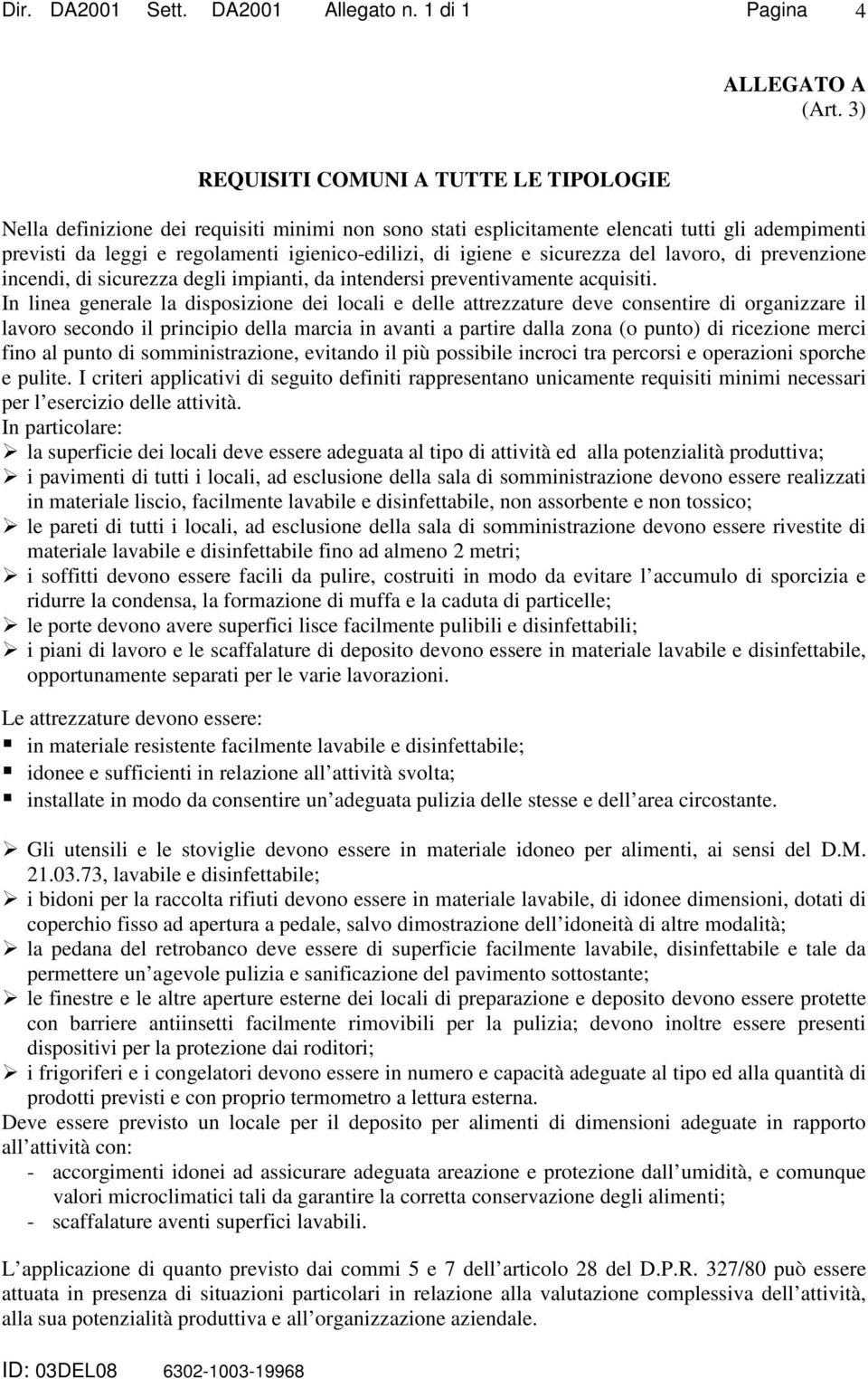 igiene e sicurezza del lavoro, di prevenzione incendi, di sicurezza degli impianti, da intendersi preventivamente acquisiti.