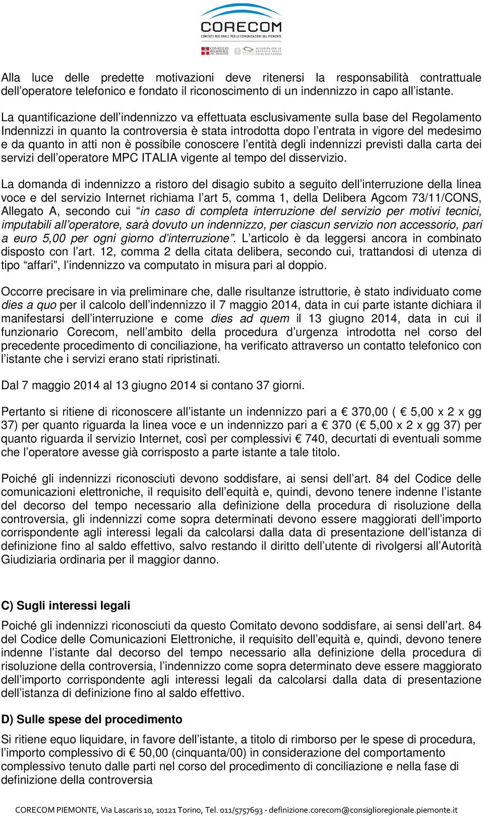 atti non è possibile conoscere l entità degli indennizzi previsti dalla carta dei servizi dell operatore MPC ITALIA vigente al tempo del disservizio.
