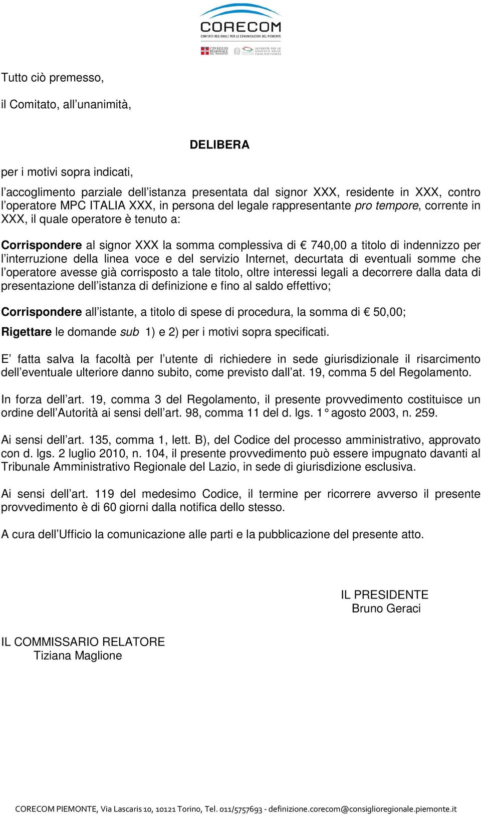 interruzione della linea voce e del servizio Internet, decurtata di eventuali somme che l operatore avesse già corrisposto a tale titolo, oltre interessi legali a decorrere dalla data di