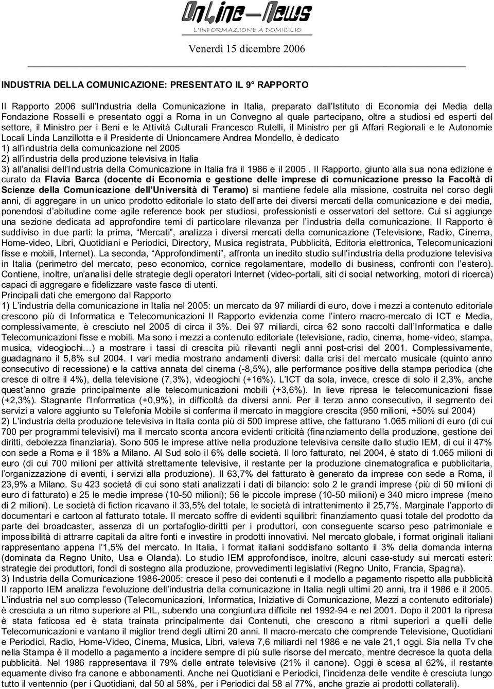 Regionali e le Autonomie Locali Linda Lanzillotta e il Presidente di Unioncamere Andrea Mondello, è dedicato 1) all industria della comunicazione nel 2005 2) all industria della produzione televisiva