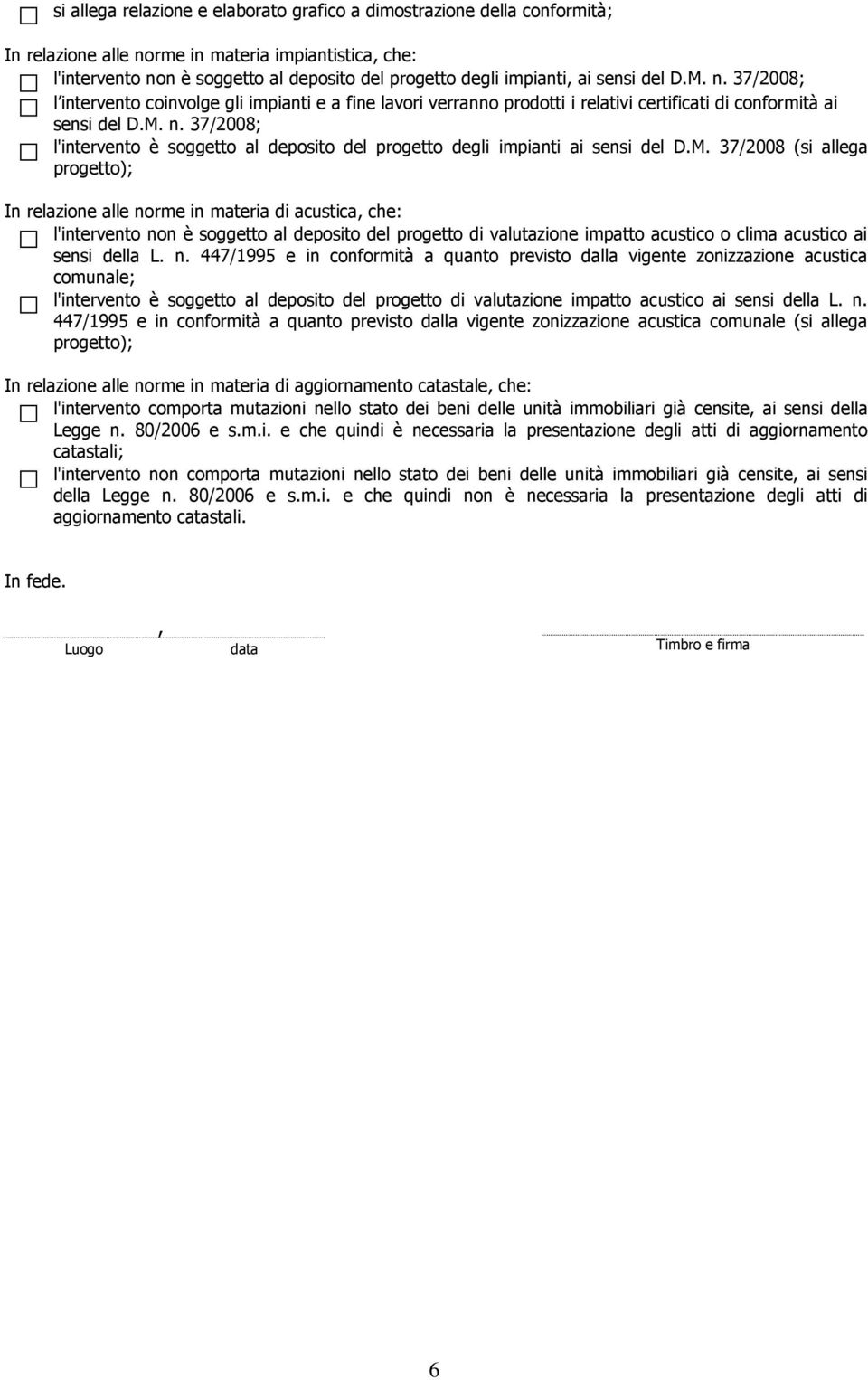 M. 37/2008 (si allega progetto); In relazione alle norme in materia di acustica, che: l'intervento non è soggetto al deposito del progetto di valutazione impatto acustico o clima acustico ai sensi