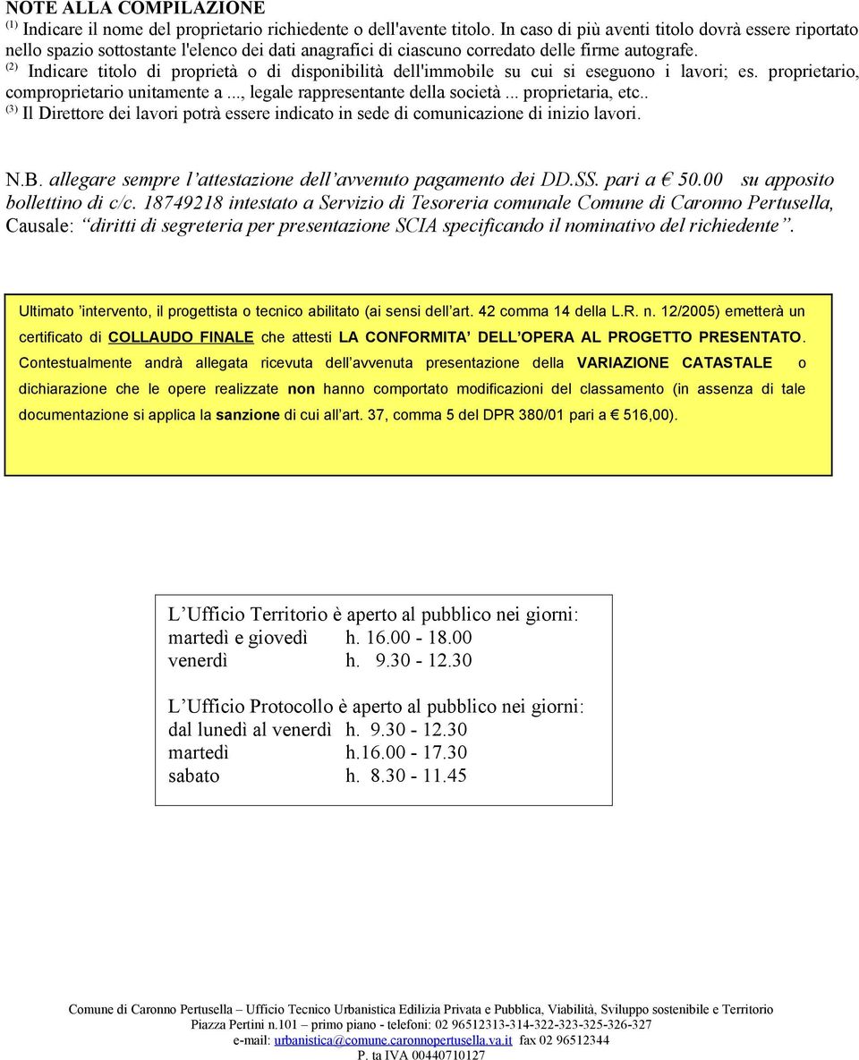 (2) Indicare titolo di proprietà o di disponibilità dell'immobile su cui si eseguono i lavori; es. proprietario, comproprietario unitamente a..., legale rappresentante della società.