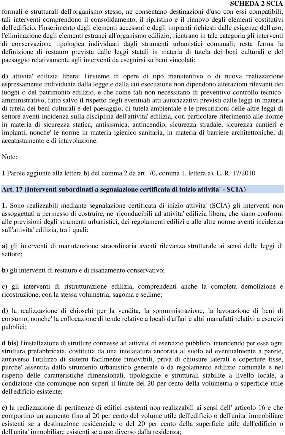 categoria gli interventi di conservazione tipologica individuati dagli strumenti urbanistici comunali; resta ferma la definizione di restauro prevista dalle leggi statali in materia di tutela dei