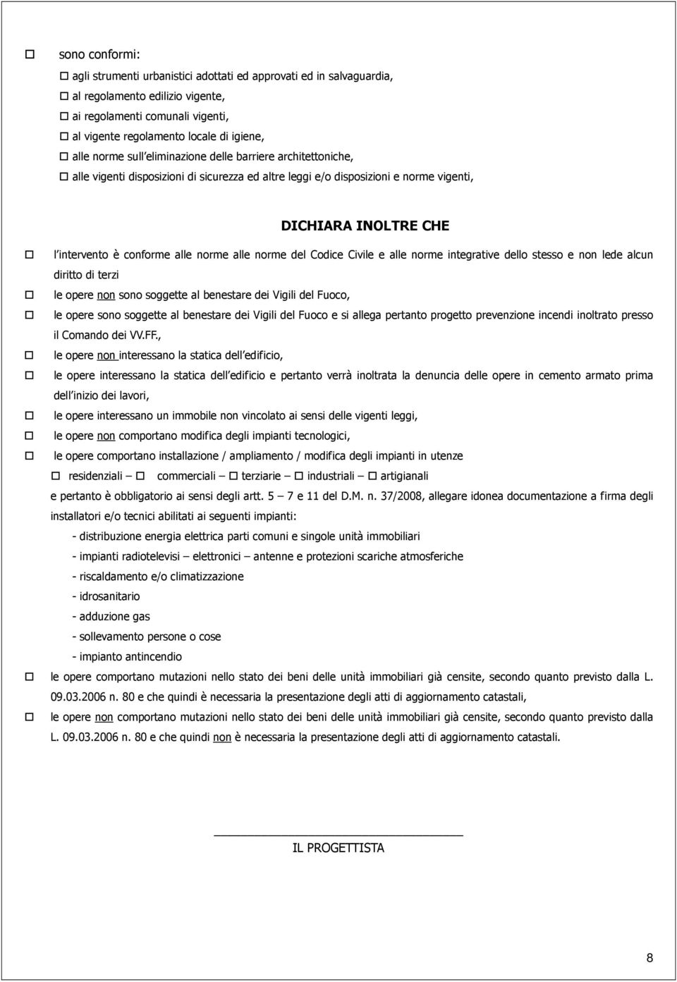 alle norme del Codice Civile e alle norme integrative dello stesso e non lede alcun diritto di terzi le opere non sono soggette al benestare dei Vigili del Fuoco, le opere sono soggette al benestare