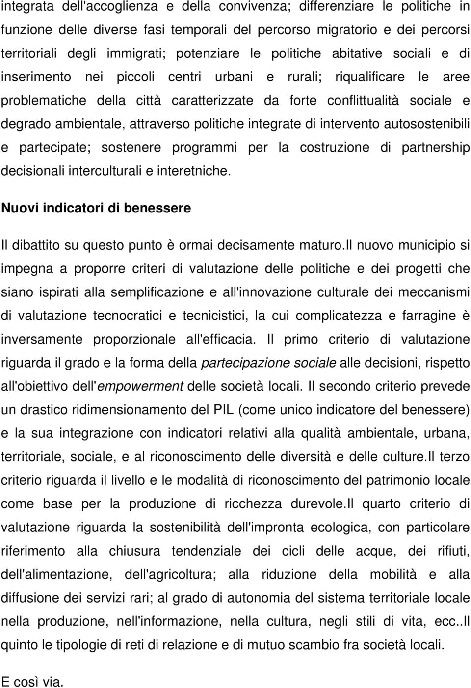 attraverso politiche integrate di intervento autosostenibili e partecipate; sostenere programmi per la costruzione di partnership decisionali interculturali e interetniche.