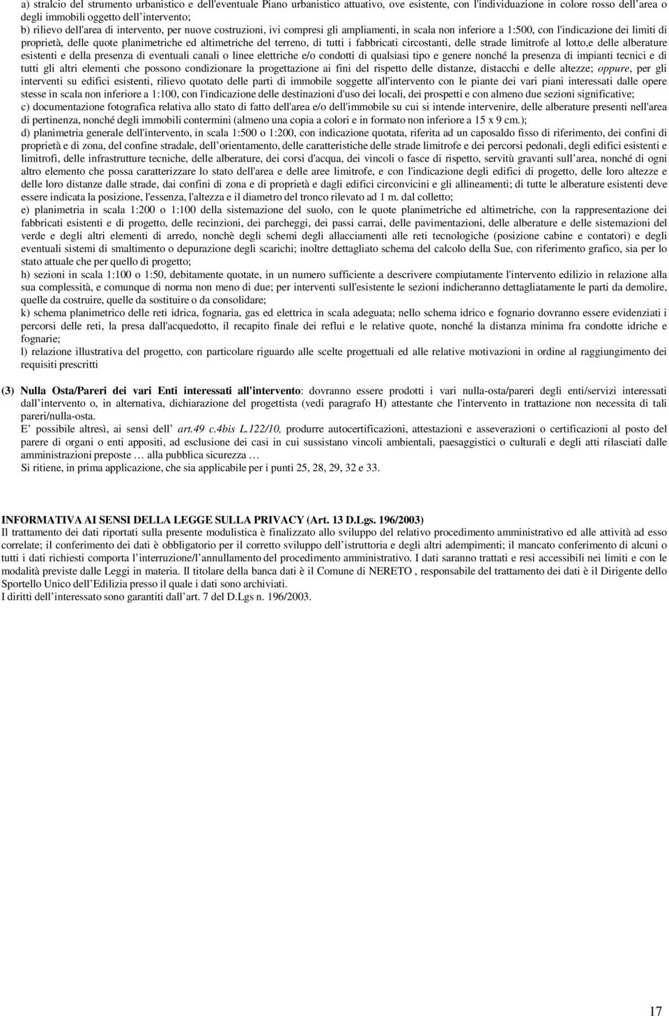 terreno, di tutti i fabbricati circostanti, delle strade limitrofe al lotto,e delle alberature esistenti e della presenza di eventuali canali o linee elettriche e/o condotti di qualsiasi tipo e