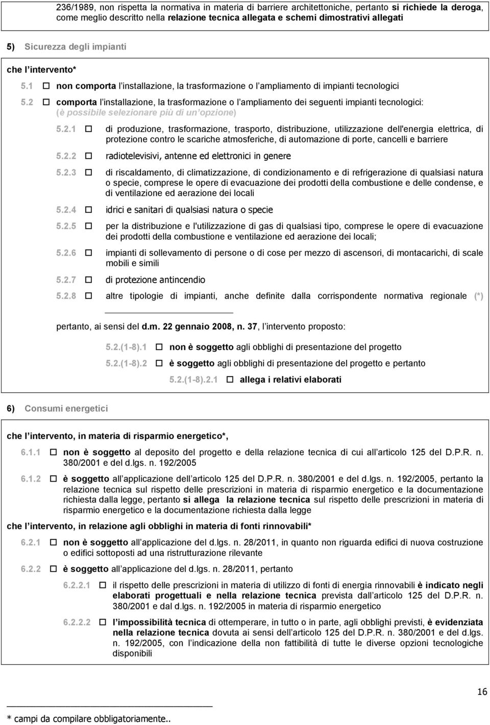 2 comporta l installazione, la trasformazione o l ampliamento dei seguenti impianti tecnologici: (è possibile selezionare più di un opzione) 5.2.1 di produzione, trasformazione, trasporto, distribuzione, utilizzazione dell'energia elettrica, di protezione contro le scariche atmosferiche, di automazione di porte, cancelli e barriere 5.