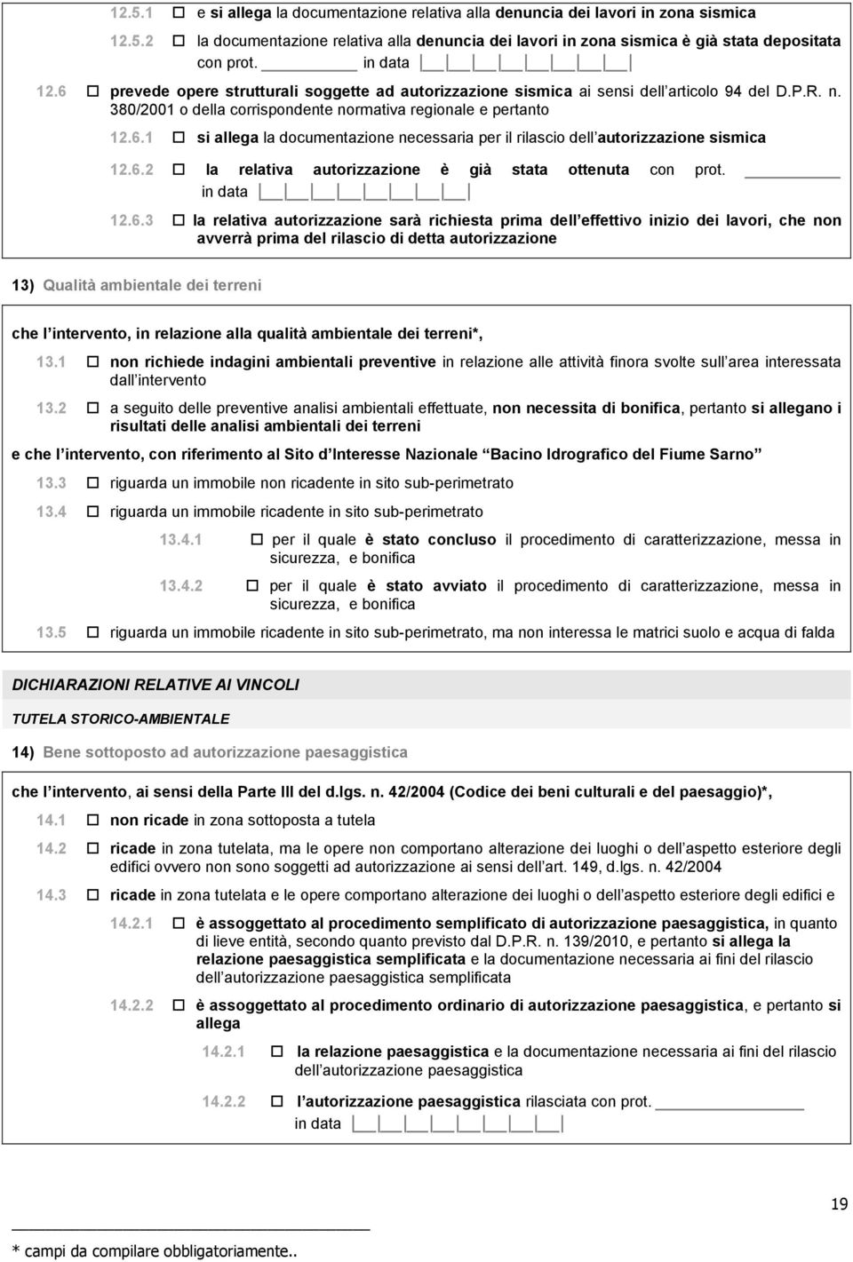 6.2 la relativa autorizzazione è già stata ottenuta con prot. in data 12.6.3 la relativa autorizzazione sarà richiesta prima dell effettivo inizio dei lavori, che non avverrà prima del rilascio di