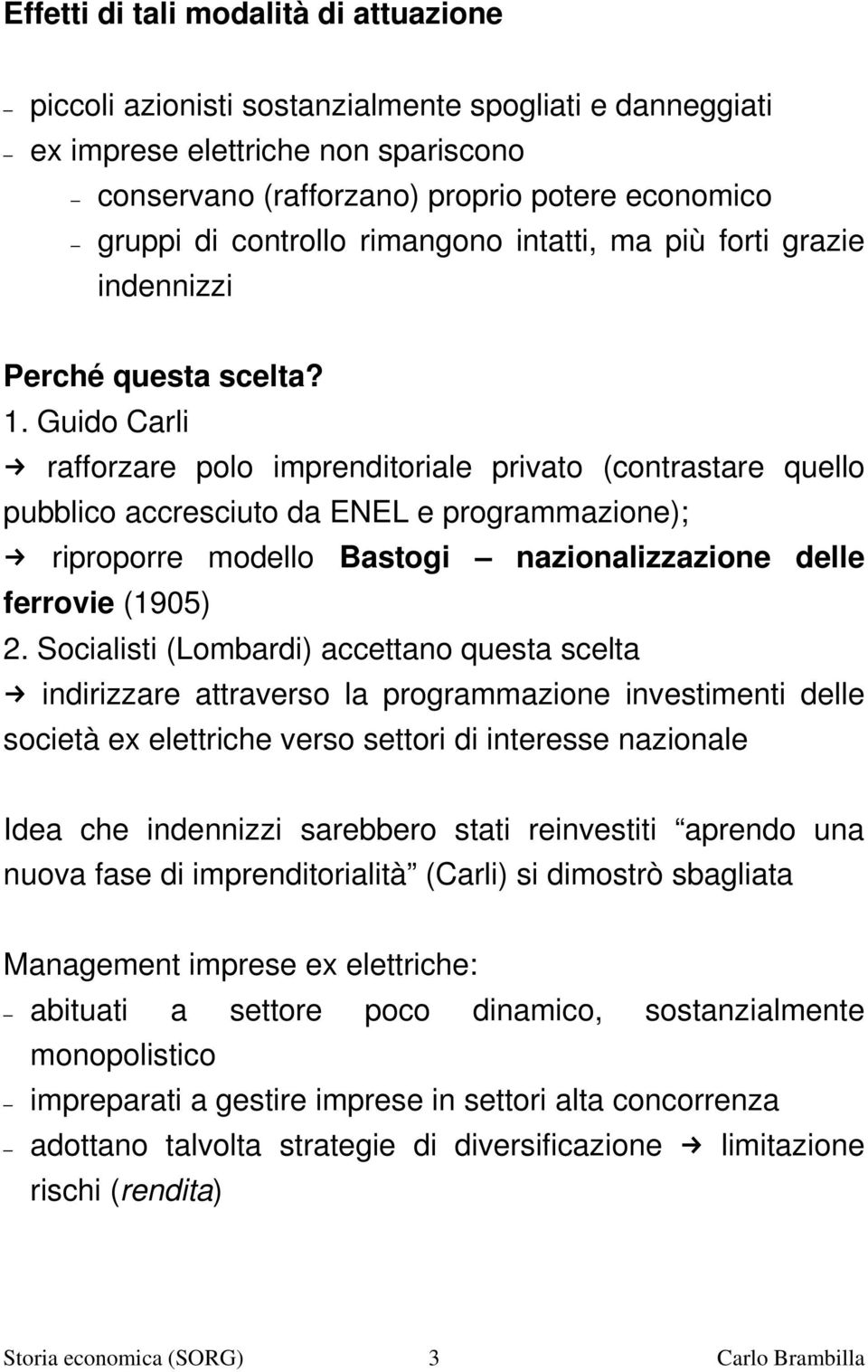 Guido Carli rafforzare polo imprenditoriale privato (contrastare quello pubblico accresciuto da ENEL e programmazione); riproporre modello Bastogi nazionalizzazione delle ferrovie (1905) 2.