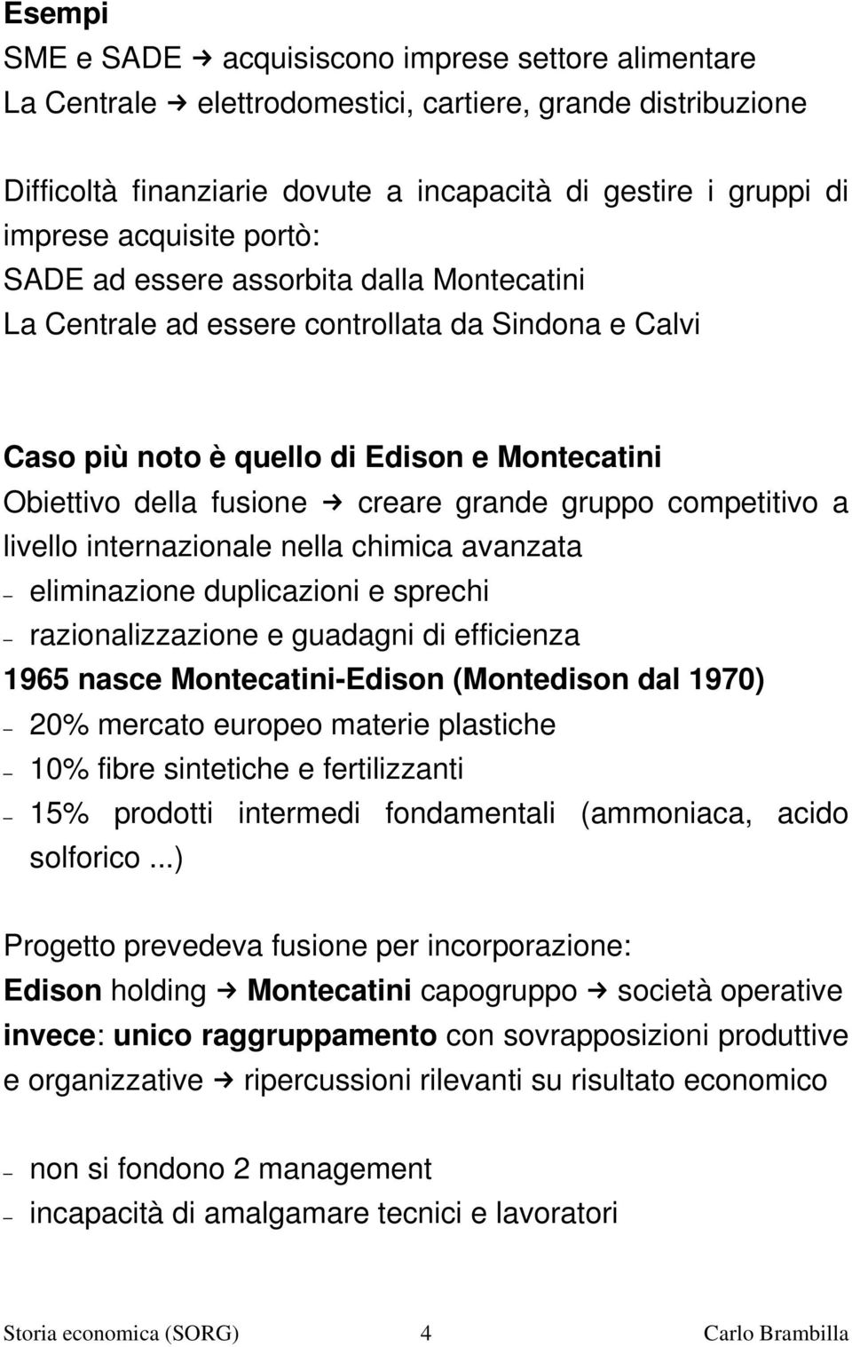 gruppo competitivo a livello internazionale nella chimica avanzata eliminazione duplicazioni e sprechi razionalizzazione e guadagni di efficienza 1965 nasce Montecatini Edison (Montedison dal 1970)