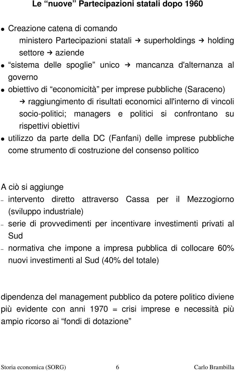 obiettivi utilizzo da parte della DC (Fanfani) delle imprese pubbliche come strumento di costruzione del consenso politico A ciò si aggiunge intervento diretto attraverso Cassa per il Mezzogiorno