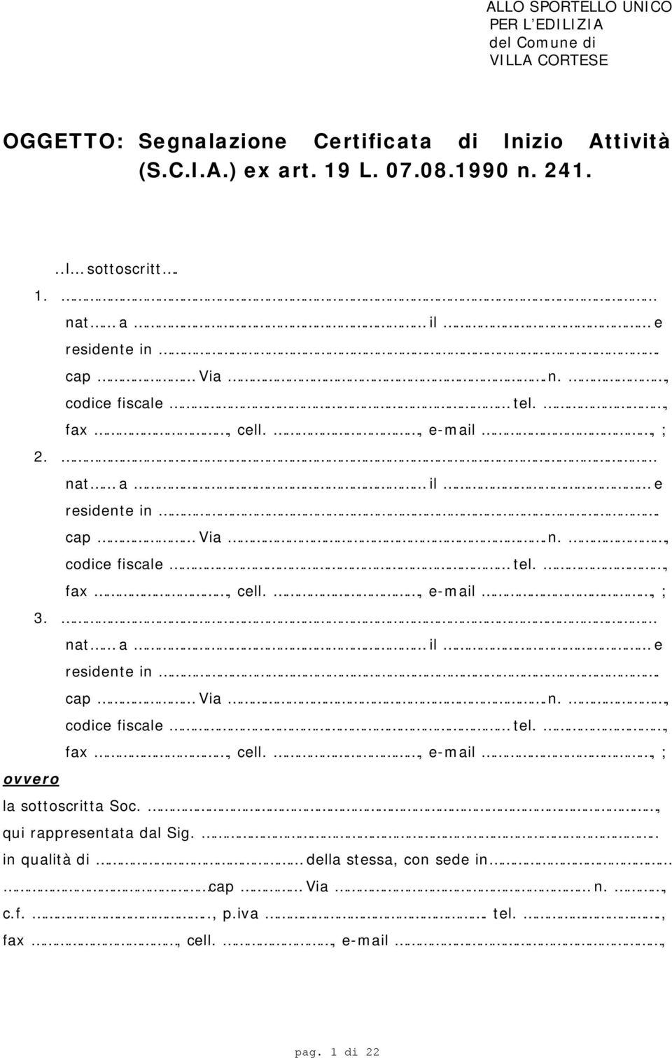 nat a il e residente in. cap Via.n., codice fiscale tel., fax, cell., e-mail, ; ovvero la sottoscritta Soc., qui rappresentata dal Sig.