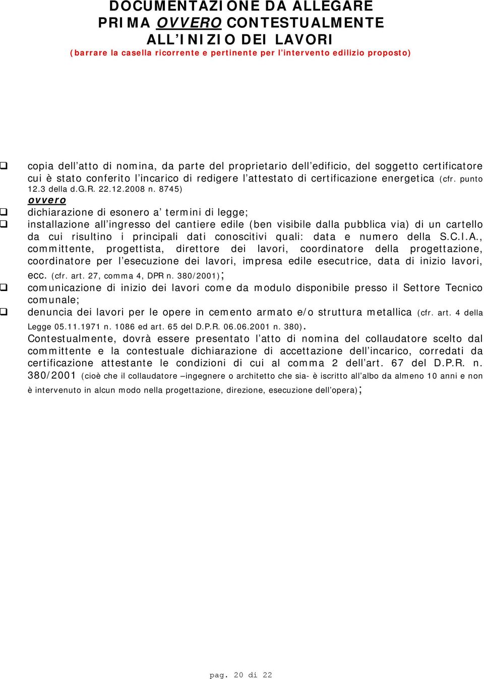 8745) ovvero dichiarazione di esonero a termini di legge; installazione all ingresso del cantiere edile (ben visibile dalla pubblica via) di un cartello da cui risultino i principali dati conoscitivi