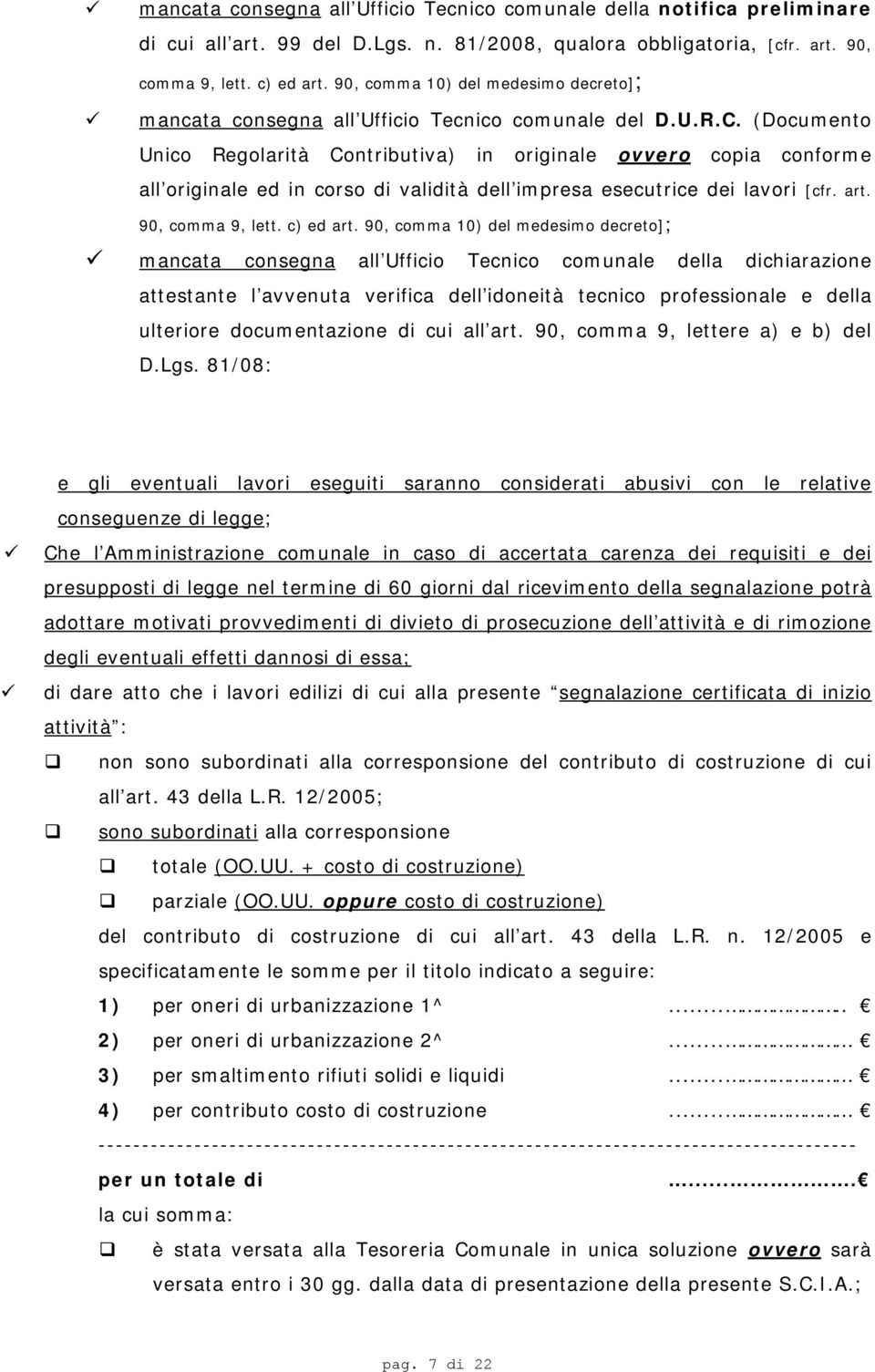 (Documento Unico Regolarità Contributiva) in originale ovvero copia conforme all originale ed in corso di validità dell impresa esecutrice dei lavori [cfr. art. 90, comma 9, lett. c) ed art.