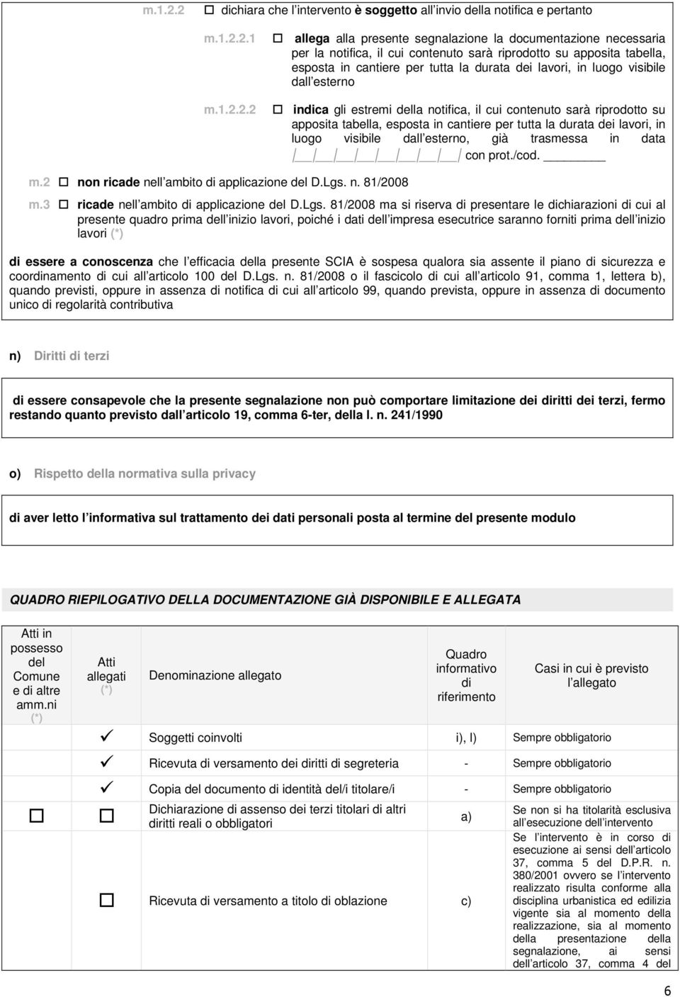 2 allega alla presente segnalazione la documentazione necessaria per la notifica, il cui contenuto sarà riprodotto su apposita tabella, esposta in cantiere per tutta la durata dei lavori, in luogo