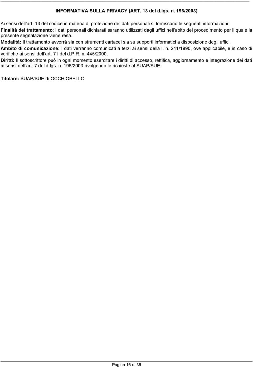 procedimento per il quale la presente segnalazione viene resa. Modalità: Il trattamento avverrà sia con strumenti cartacei sia su supporti informatici a disposizione degli uffici.