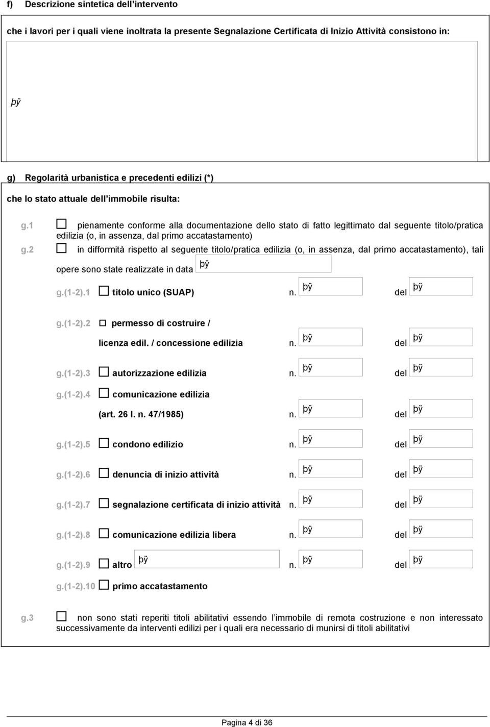 1 pienamente conforme alla documentazione dello stato di fatto legittimato dal seguente titolo/pratica edilizia (o, in assenza, dal primo accatastamento) g.