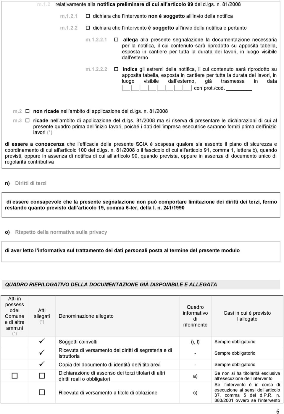 lavori, in luogo visibile dall esterno indica gli estremi della notifica, il cui contenuto sarà riprodotto su apposita tabella, esposta in cantiere per tutta la durata dei lavori, in luogo visibile