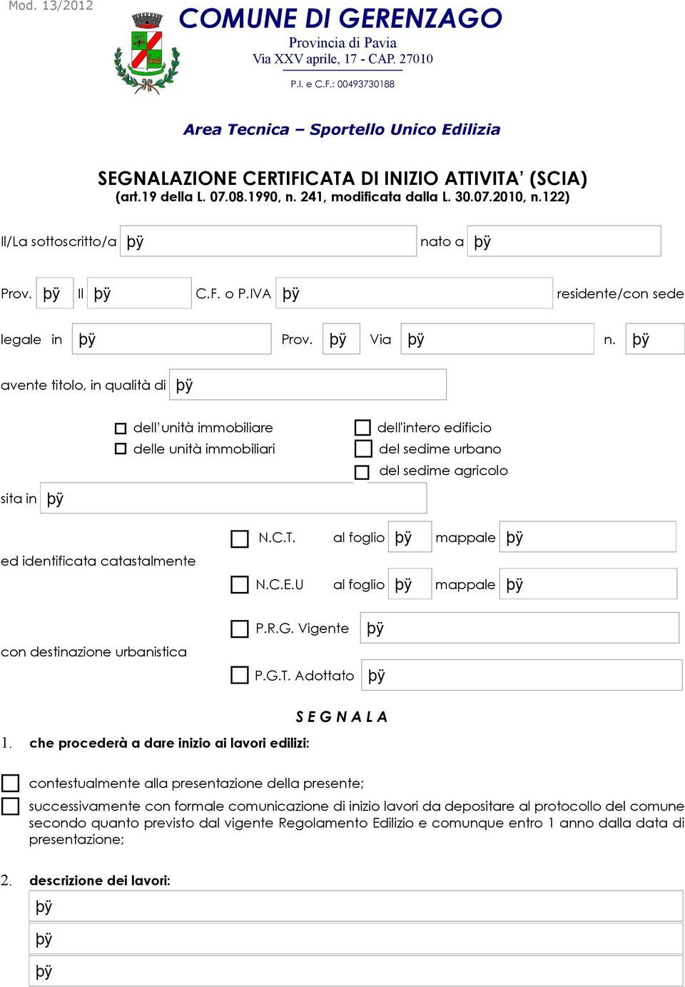 122) Il/La sottoscritto/a nato a Prov. Il C.F. o P.IVA residente/con sede legale in Prov. Via n.