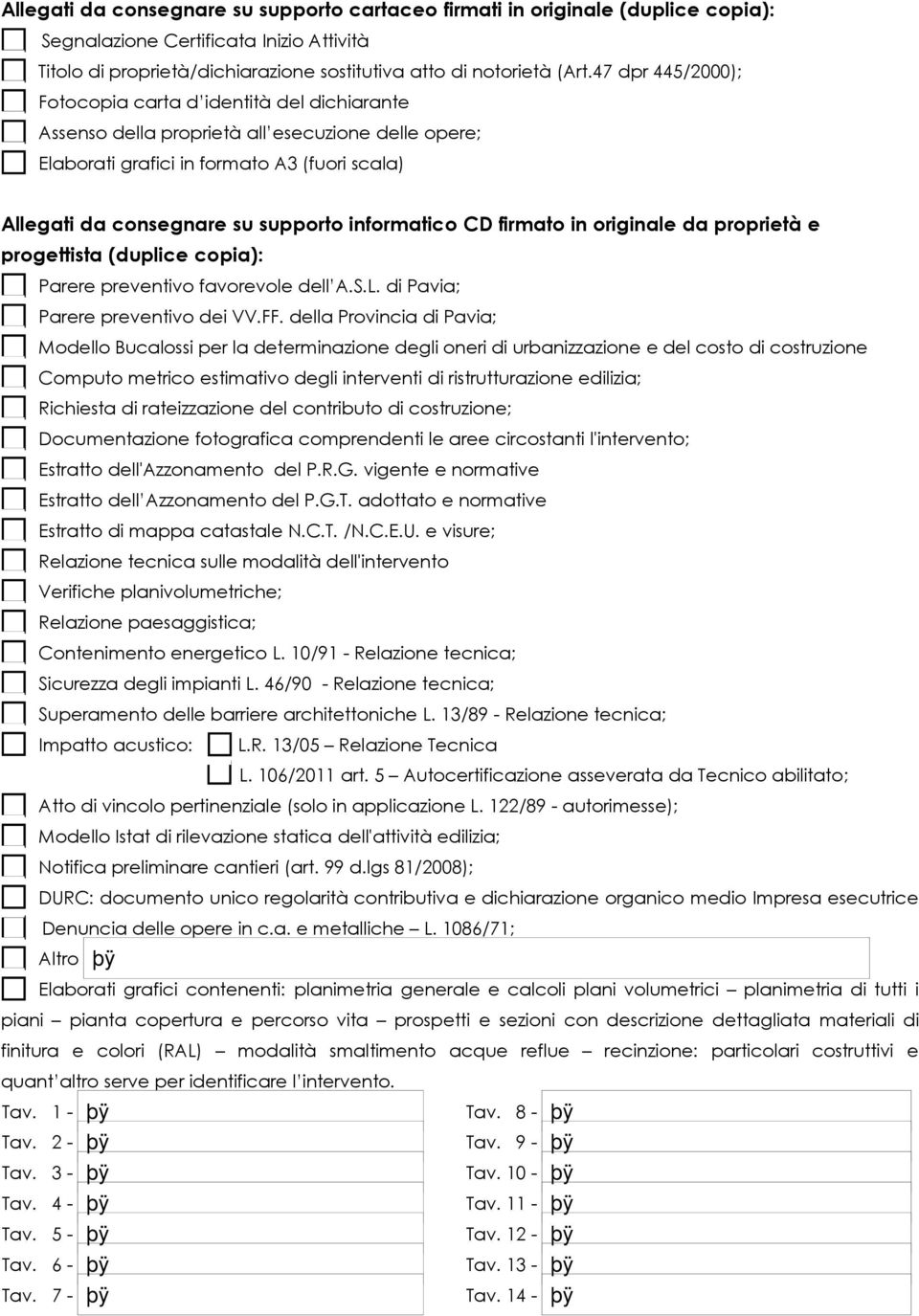 informatico CD firmato in originale da proprietà e progettista (duplice copia): Parere preventivo favorevole dell A.S.L. di Pavia; Parere preventivo dei VV.FF.